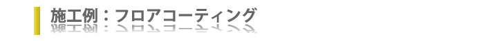 施工例:フロアコーティング