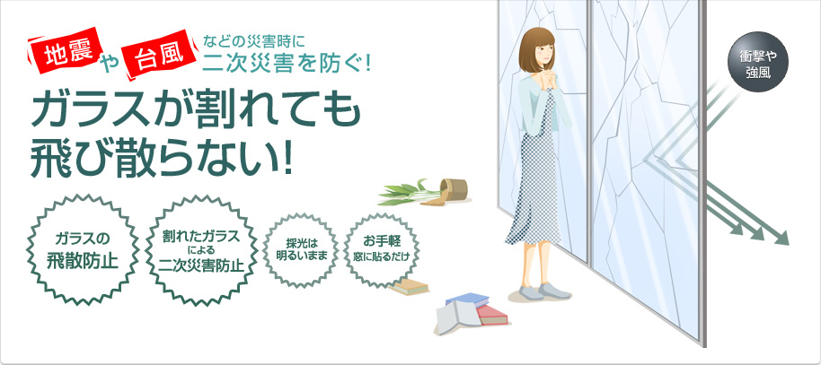 地震や台風などの災害時に二次災害を防ぐ！ガラスが割れても飛び散らない！