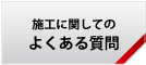 施工に関してのよくある質問